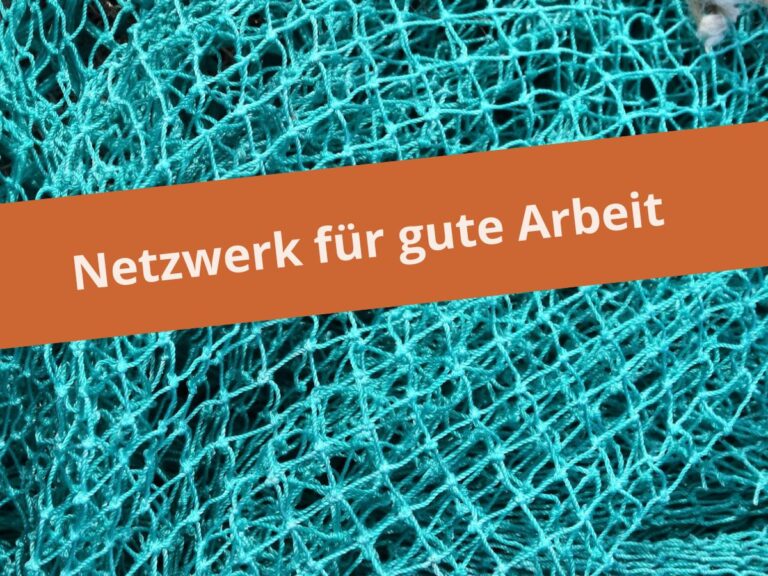Theorie ist gut, Praxis wirkt besser: Einladung zum Netzwerk für gute Arbeit 2 Netzwerk für gute Arbeit